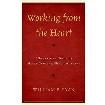Working from the Heart: A Therapist's Guide to Heart-Centered Psychotherapy