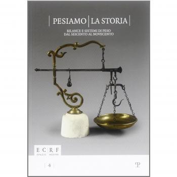Pesiamo la storia. Bilance e sistemi di peso dal Seicento al Novecento. Ediz. illustrata