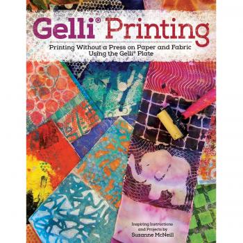 Gelli Printing: Printing Without a Press on Paper and Fabric Using the Gelli