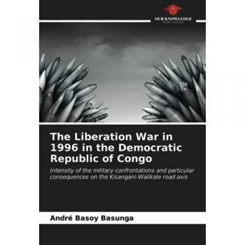 The Liberation War in 1996 in the Democratic Republic of Congo: Intensity of the military confrontations and particular consequences on the Kisangani-Walikale road axis