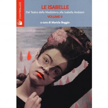 Le Isabelle. Dal Teatro della Maddalena alla Isabella Andreini