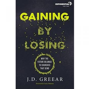 Gaining By Losing: Why the Future Belongs to Churches that Send (Exponential Series
