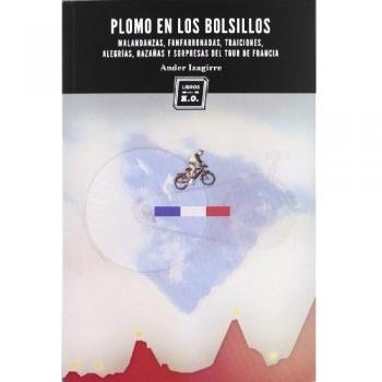 PLOMO EN LOS BOLSILLOS

MALANDANZAS, FANFARRONADAS, TRAICIONES, ALEGRÍAS, HAZAÑAS Y SORPRESAS DEL TOUR DE FRANCIA