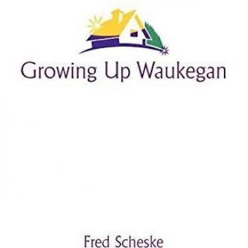 Growing Up Waukegan: A True Life Story About the Life Experiences of Growing up in a Small Town