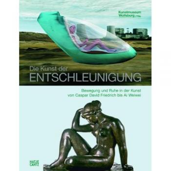 Die Kunst der Entschleunigung: Bewegung und Ruhe in der Kunst von Caspar David Friedrich bis Ai Weiwei