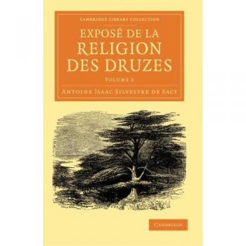 Exposé de la religion des Druzes 2 Volume Set: Expose de la religion des Druzes: Tiré des livres religieux de cette secte, et précédé d'une ... Perspectives from the Royal Asiatic Society)