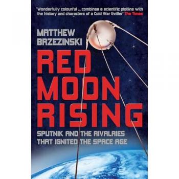Matthew Brzezinski Red Moon Rising: Sputnik and the Rivalries That Ignited the Space Age