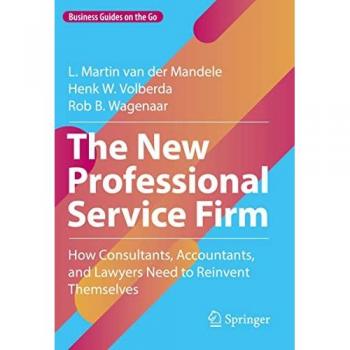 The New Professional Service Firm : How Consultants, Accountants, and Lawyers Need to Reinvent Themselves