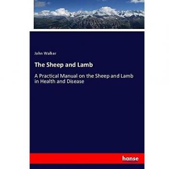 The Sheep and Lamb: A Practical Manual on the Sheep and Lamb in Health and Disease