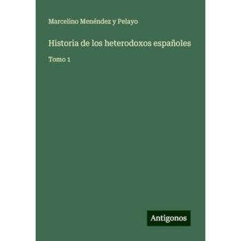 Historia de los heterodoxos españoles: Tomo 1