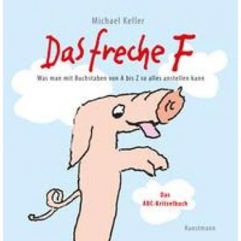 Michael Keller Das Freche F: Was Man Mit Buchstaben Von A Bis Z So Alles Anstellen Kann