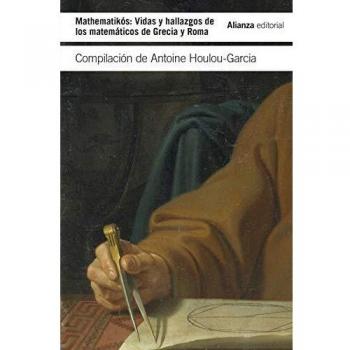 Mathematikós: Vidas y hallazgos de los matemáticos en Grecia y Roma