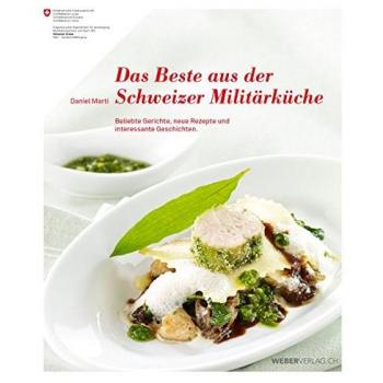 Das Beste aus der Schweizer Militärküche (Taschenbuch): Beliebte Gerichte, neue Rezepte und interessante Geschichten