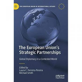 The European Union's Strategic Partnerships: Global Diplomacy in a Contested World (The European Union in International Affairs)