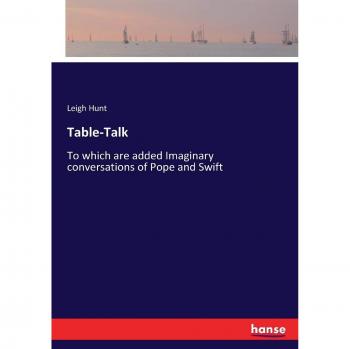 Table-Talk: To which are added Imaginary conversations of Pope and Swift
