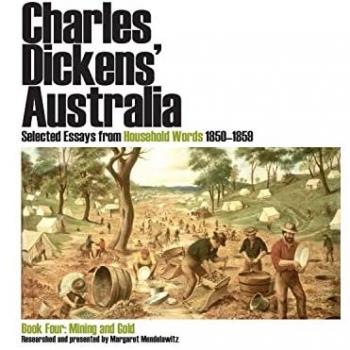 Charles Dickens' Australia. Selected essays from Household Words 1850-1859.: Book Four: Mining and Gold