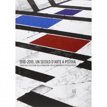 1910-2010. Un secolo d'arte a Pistoia. Opere dalla collezione della Fondazione Cassa di Risparmio di Pistoia e Pescia. Catalogo della mostra. Con DVD