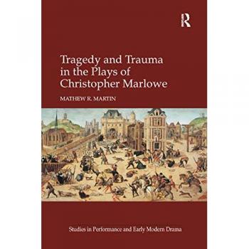 Tragedy and Trauma in the Plays of Christopher Marlowe (Studies in Performance and Early Modern Drama)