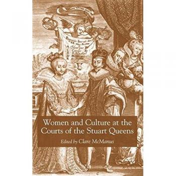 Women and Culture at the Courts of the Stuart Queens