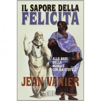 Il sapore della felicità. Alle basi della morale con Aristotele