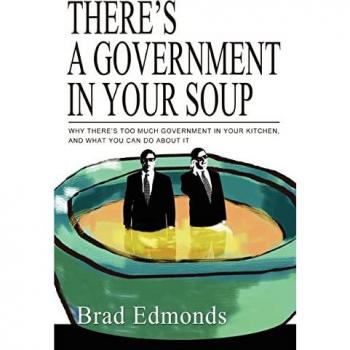 There's a Government in Your Soup: Why There's Too Much Government in Your Kitchen, and What You Can Do About It