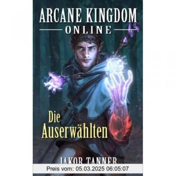 Jakob Tanner Arcane Kingdom Online: Die Auserwählten