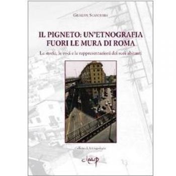 Il pigneto. Un'etnografia fuori le mura di Roma. Le storie, le voci e le rappresentazioni dei suoi abitanti