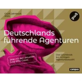 GWA Deutschlands Führende Agenturen: Das Workbook Zur Richtigen Agenturauswahl 2024 – Inklusive Gold-Effie-Cases