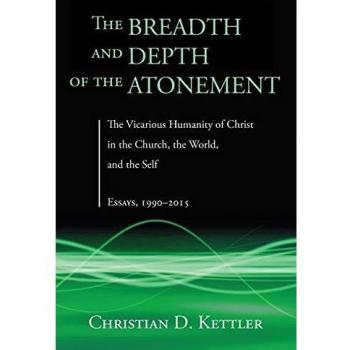 The Breadth and Depth of the Atonement: The Vicarious Humanity of Christ in the Church, the World, and the Self: Essays, 1990-2015