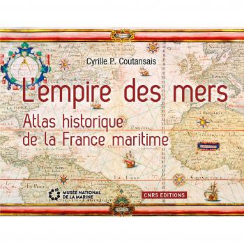 L'empire des mers : Atlas historique de la France maritime