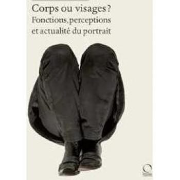 Corps ou visages? Fonctions, perceptions et actualité du portrait