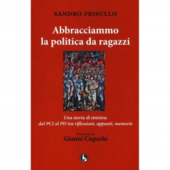 Abbracciammo la politica da ragazzi. Una storia di sinistra: dal PCI al PD tra riflessioni, appunti, memorie