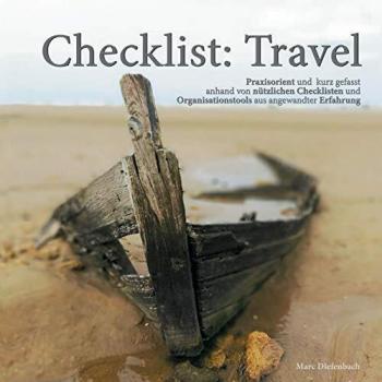 Checklist: Travel: Praxisorient und kurz gefasst anhand von nützlichen Checklisten und Organisationstools aus angewandter Erfahrung