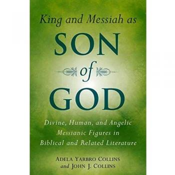 King and Messiah as Son of God: Divine, Human, and Angelic Messianic Figures in Biblical and Related Literature