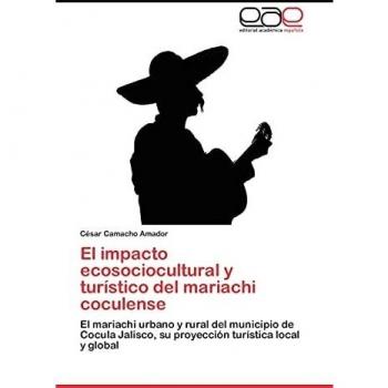 El impacto ecosociocultural y turístico del mariachi coculense: El mariachi urbano y rural del municipio de Cocula Jalisco, su proyección turística local y global