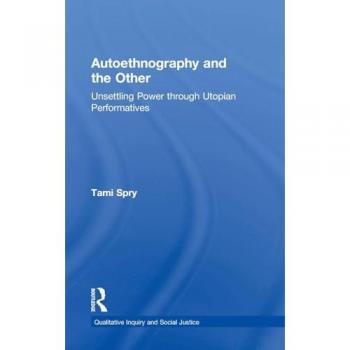 Autoethnography and the Other: Unsettling Power through Utopian Performatives (Qualitative Inquiry and Social Justice, Band 5)