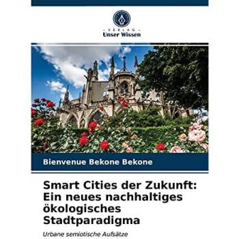 Smart Cities der Zukunft: Ein neues nachhaltiges ökologisches Stadtparadigma: Urbane semiotische Aufsätze