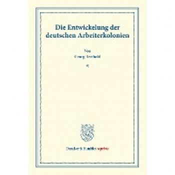 Die Entwickelung der deutschen Arbeiterkolonien: Schriften des deutschen Vereins für Armenpflege und Wohlthätigkeit 3 (Duncker & Humblot reprints)
