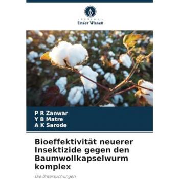 Zanwar, P R: Bioeffektivität neuerer Insektizide gegen den Baumwollkapselwurm komplex