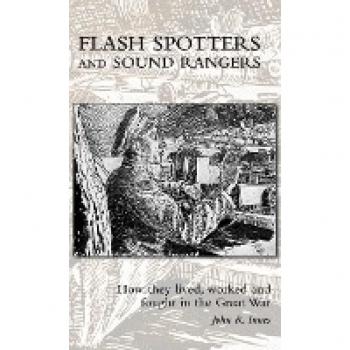 FLASH SPOTTERS AND SOUND RANGERS: How they lived, worked and fought in the Great War