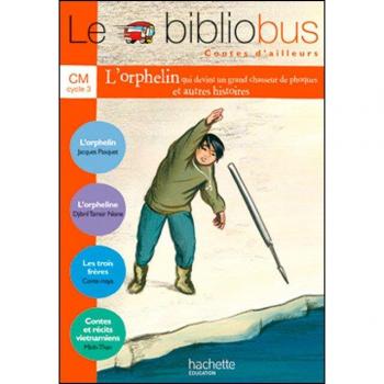 Le Bibliobus CM Cycle 3 Contes d'ailleurs : L'orphelin qui devint un grand chasseur de phoques ; L'orpheline ; Les trois frères ; Contes et récits vietnamiens