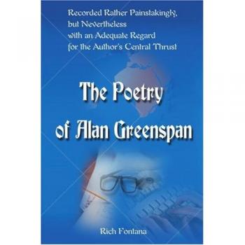 The Poetry of Alan Greenspan: Recorded Rather Painstakingly, but Nevertheless with Adequate Regard for the Author's Central Thrust: Recorded Rather ... Regard for the Author's Central Thrust