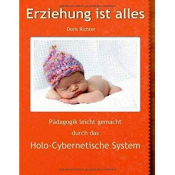 Erziehung ist alles: Pädagogik leicht gemacht durch das Holo-Cybernetische System