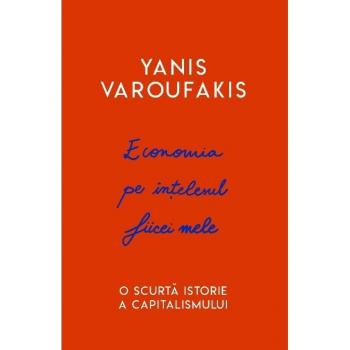 Yanis Varoufakis Economia Pe Intelesul Fiicei Mele O Scurta Istorie A Capitalismului