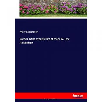 Scenes in the eventful life of Mary W. Few Richardson