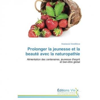 Anastassia Venediktova Prolonger La Jeunesse Et La Beauté Avec La Naturopathie: Alimentation Des Centenaires, Jeunesse D'Esprit Et Bien-Être Global (Omn.Vie)