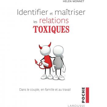 Identifier et maîtriser les relations toxiques : Dans le couple, en famille et au travail