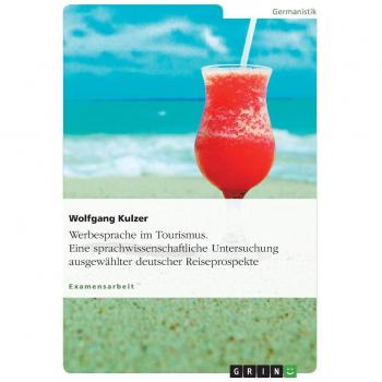 Werbesprache im Tourismus. Eine sprachwissenschaftliche Untersuchung ausgewählter deutscher Reiseprospekte