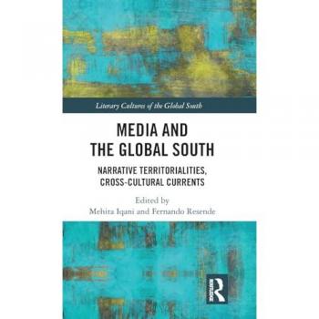 Media and the Global South: Narrative Territorialities, Cross-Cultural Currents (Literary Cultures of the Global South)