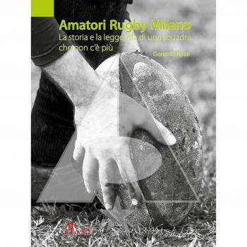 Amatori Rugby Milano. La storia e la leggenda di una squadra che non c'è più. Ediz. illustrata